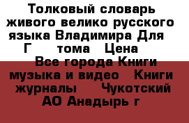 Толковый словарь живого велико русского языка Владимира Для 1956 Г.  4 тома › Цена ­ 3 000 - Все города Книги, музыка и видео » Книги, журналы   . Чукотский АО,Анадырь г.